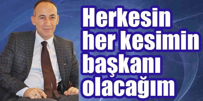 Herkesin her kesimin başkanı olacağım