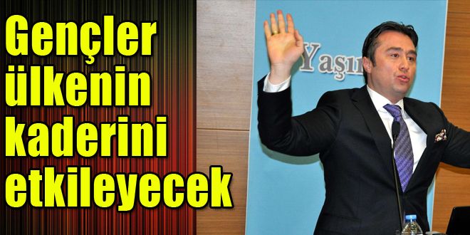 Gençlerimiz ülkenin kaderini etkileyecek