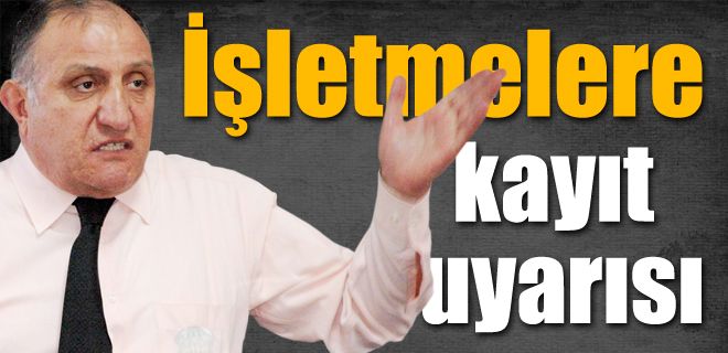 İşletmelere kayıt uyarısı
