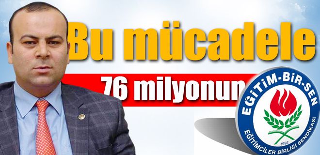 BU mücadele 76 milyonun mücadelesi
