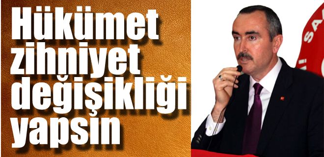 Hükümet zihniyet değişikliği yapsın 