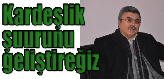 Kardeşlik şuurunu geliştireceğiz