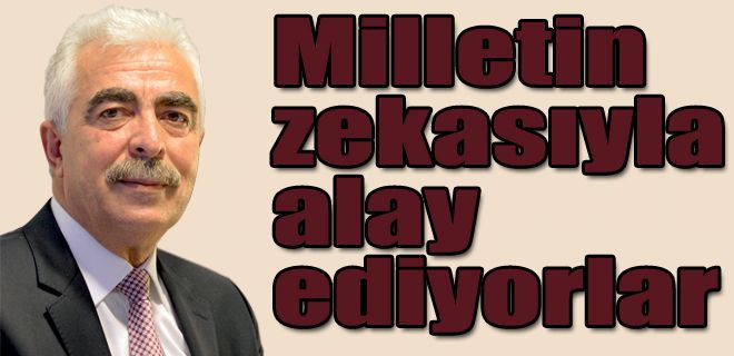Milletini zekâsı ile alay ediyorlar