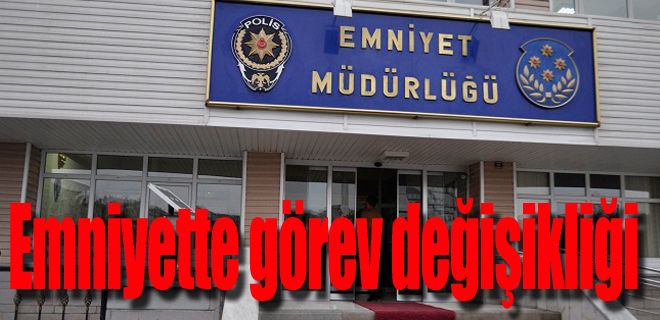 Emniyette görev değişikliği