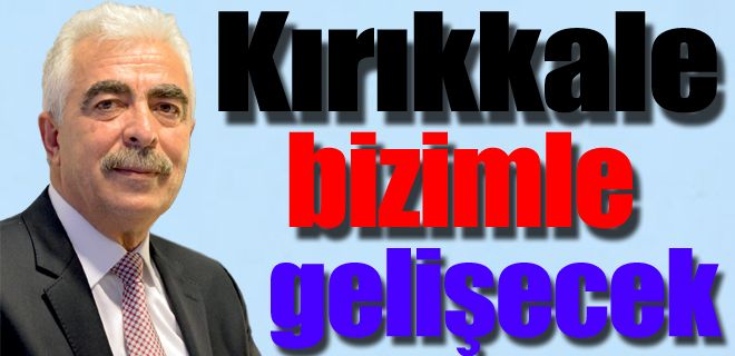 Yeniden büyük Kırıkkale için çalışıyoruz