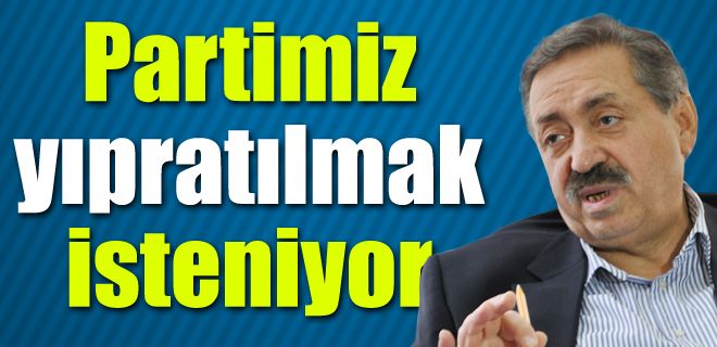 Partimiz yıpratılmak isteniyor 