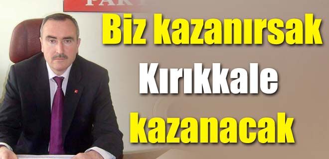 Biz kazanırsak Kırıkkale kazanacak 