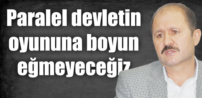 Paralel devletin oyununa boyun eğmeyeceğiz