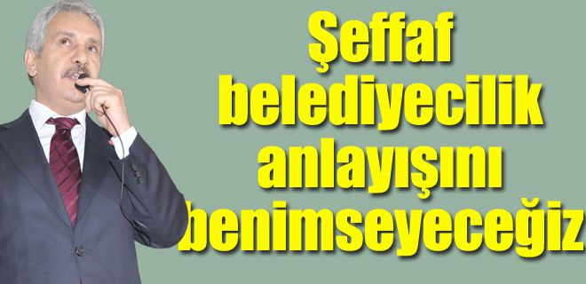 Belediyeyi şeffaf yapacağız