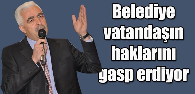 Belediye vatandaşın haklarını gasp ediyor 