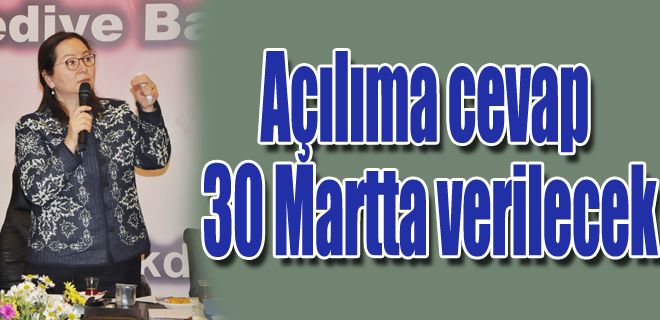 Açılıma cevap 30 Martta verilecek