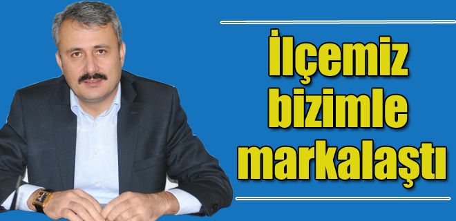 İlçemiz bizimle markalaştı