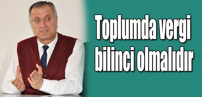 Vergi bilinci vatandaşlara aşılanmalıdır