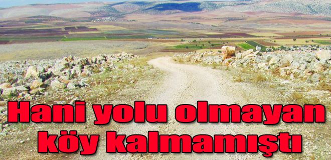 HANİ YOLU OLMAYAN KÖY KALMAMIŞTI