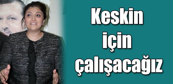 Keskin için hep birlikte çalışacağız