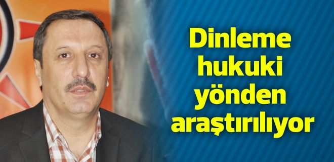 Dinleme olayı hukuki yönden araştırılıyor 