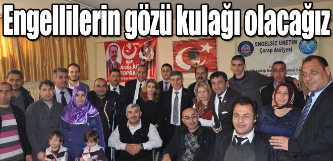 Engellilerin gözü kulağı olacağız 