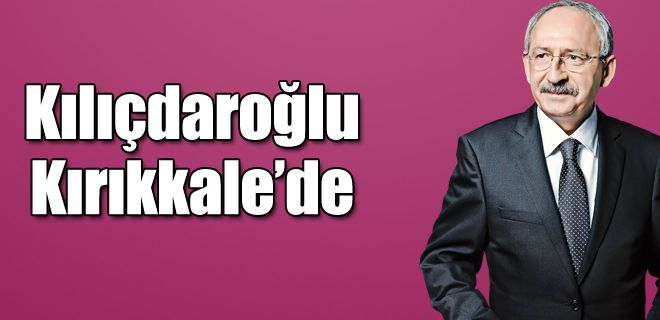 Kılıçdaroğlu Kırıkkale