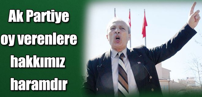 Ak Partiye oy verenlere hakkımız haramdır