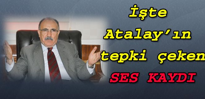 Atalay`ın ses kaydı infial yarattı