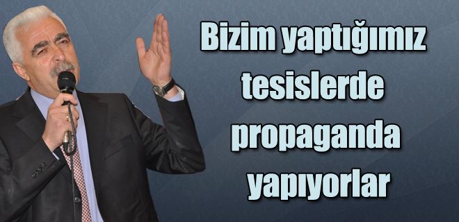  Bizim yaptığımız tesislerde Seçim propagandası yapıyorlar