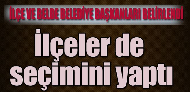 İlçelerde seçimini yaptı