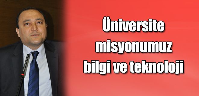 Üniversite misyonumuz Bilgi ve teknoloji