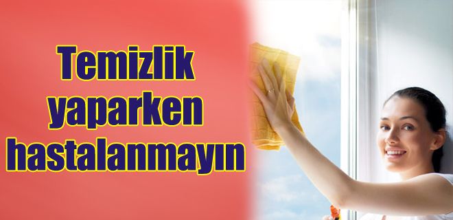 Temizlik yaparken hastalanmayın
