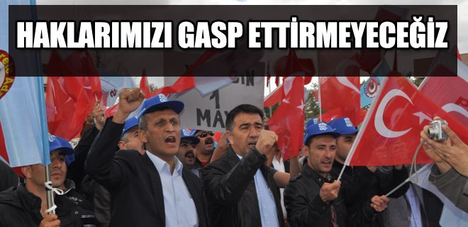 Haklarımızı gasp ettirmeyeceğiz 