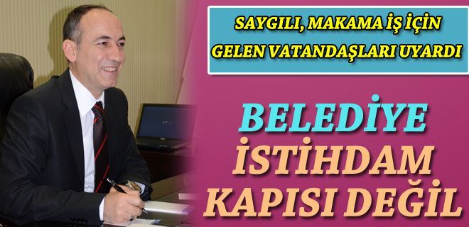  Belediye istihdam kapısı değil  vatandaşlara hizmet kurumudur 