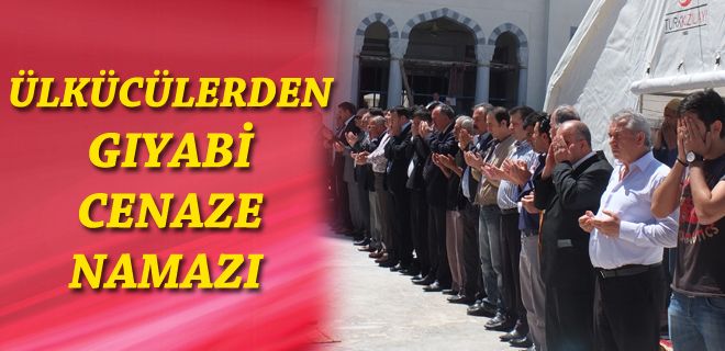 Ülkücüler gıyabi cenaze namazı kıldı