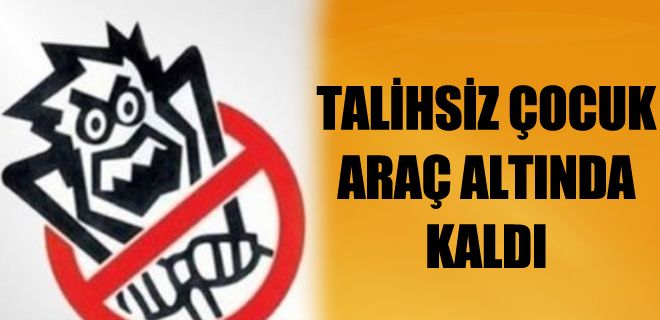 Talihsiz çocuk otomobil altında kaldı 