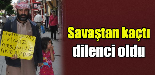 Savaştan kaçtı dilenci oldu