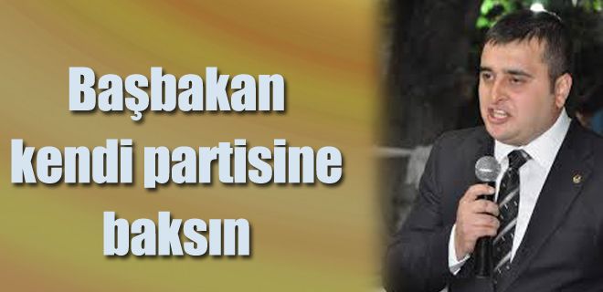 Başbakan kendi partisine baksın 