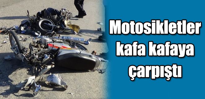 Motosikletler kafa kafaya çarpıştı