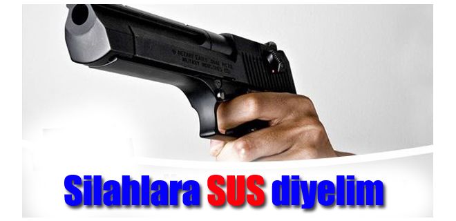 Silaha  SUS diyelim