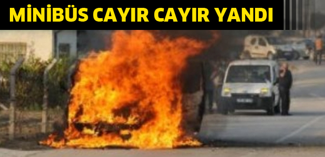 Minibüs cayır cayır yandı