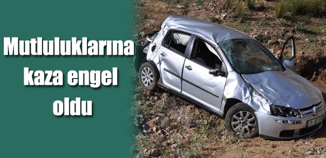 Mutluluklarına kaza engel oldu 