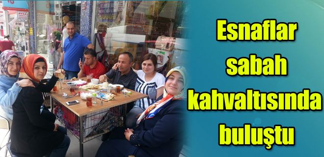 Esnaflar sabah kahvaltısında buluştu 