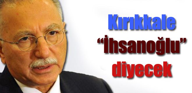 Kırıkkale  İhsanoğlu diyecek