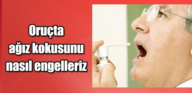 Oruçta ağız kokusunu nasıl engelleriz