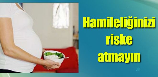 Hamileliğinizi riske atmayın
