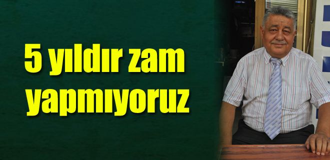 5 yıldır zam yapmıyoruz 