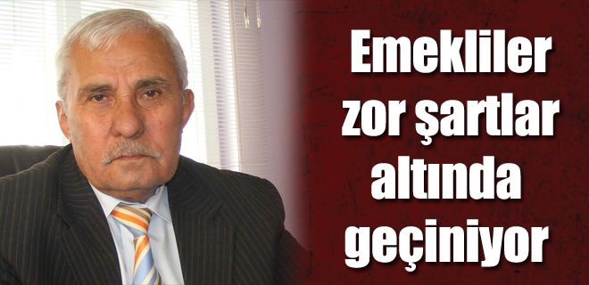 Emekliler zor şartlar altında geçiniyor 