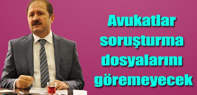  Avukatlar soruşturma dosyalarını göremeyecekler!