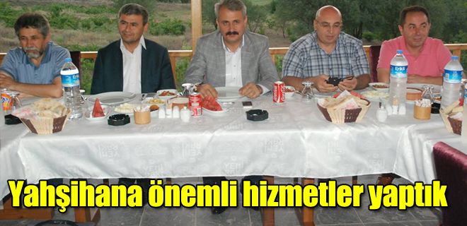 Yahşihana önemli hizmetler yaptık 
