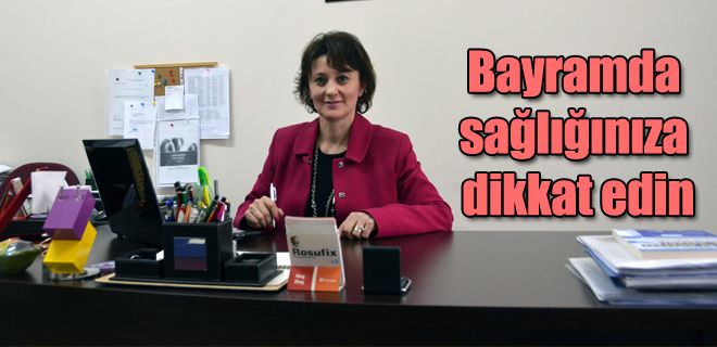 Bayramda sağlığınıza dikkat edin