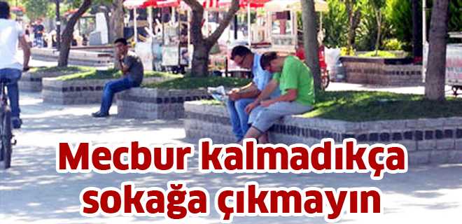 Mecbur kalmadıkça sokağa çıkmayın