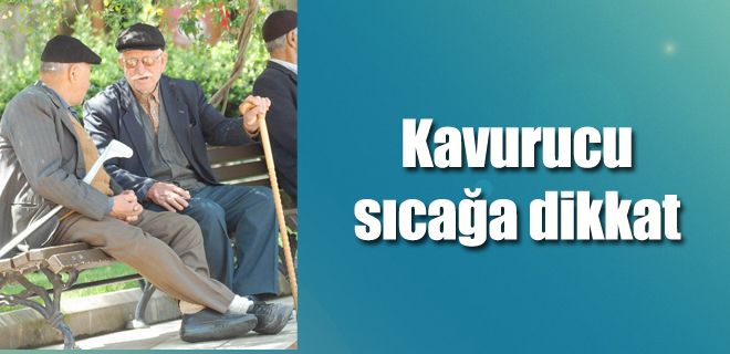 Kavurucu sıcağa dikkat 
