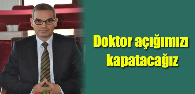 Doktor açığımızı kapatacağız  